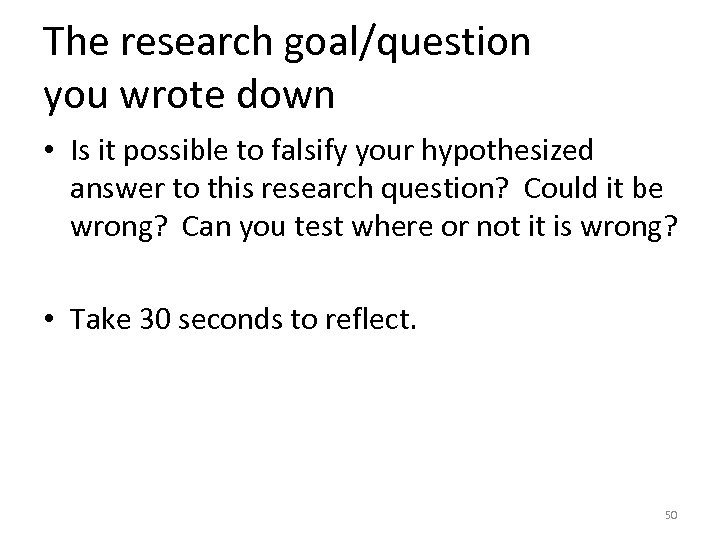 The research goal/question you wrote down • Is it possible to falsify your hypothesized