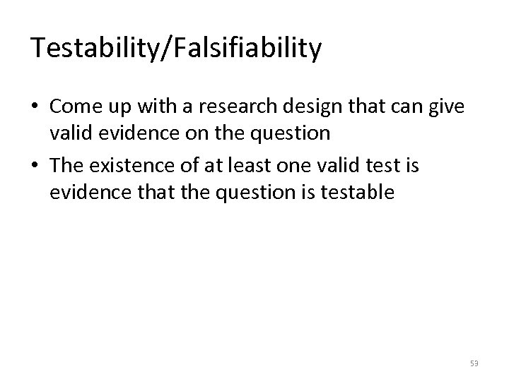 Testability/Falsifiability • Come up with a research design that can give valid evidence on