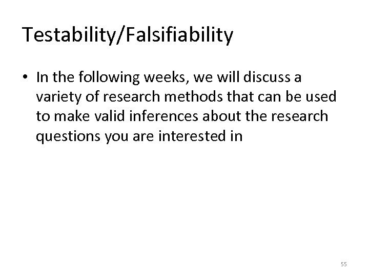 Testability/Falsifiability • In the following weeks, we will discuss a variety of research methods