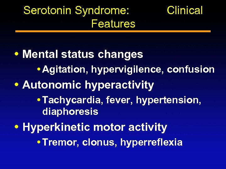 Serotonin Syndrome: Features Clinical Mental status changes Agitation, hypervigilence, confusion Autonomic hyperactivity Tachycardia, fever,