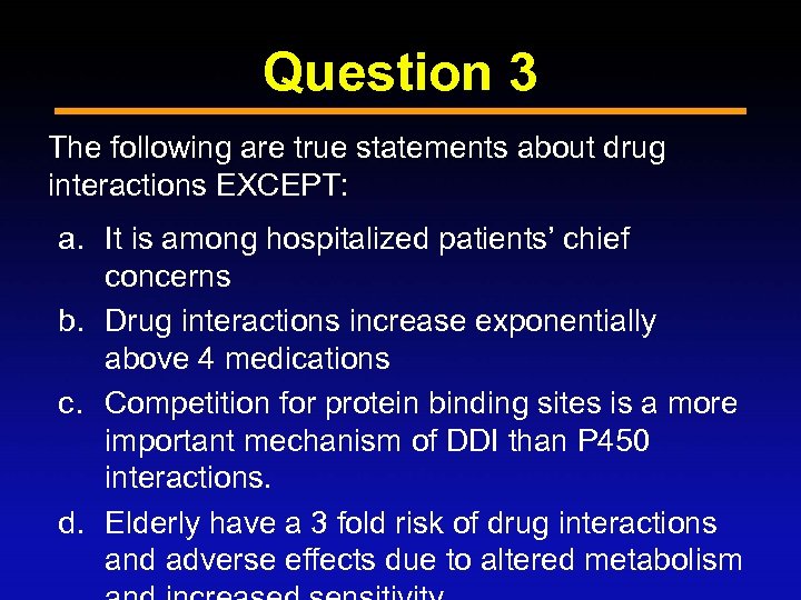 Question 3 The following are true statements about drug interactions EXCEPT: a. It is