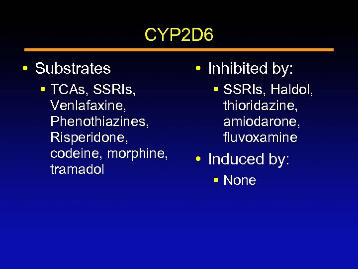 CYP 2 D 6 Substrates § TCAs, SSRIs, Venlafaxine, Phenothiazines, Risperidone, codeine, morphine, tramadol