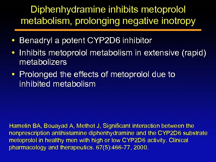 Diphenhydramine inhibits metoprolol metabolism, prolonging negative inotropy Benadryl a potent CYP 2 D 6