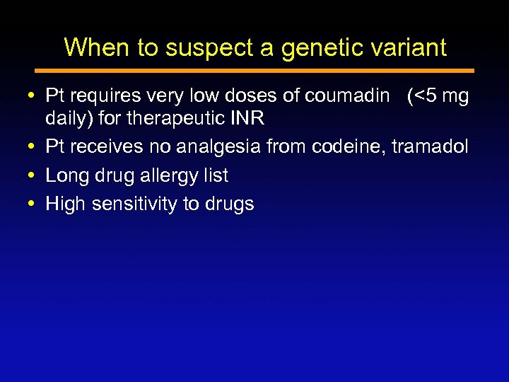 When to suspect a genetic variant Pt requires very low doses of coumadin (<5