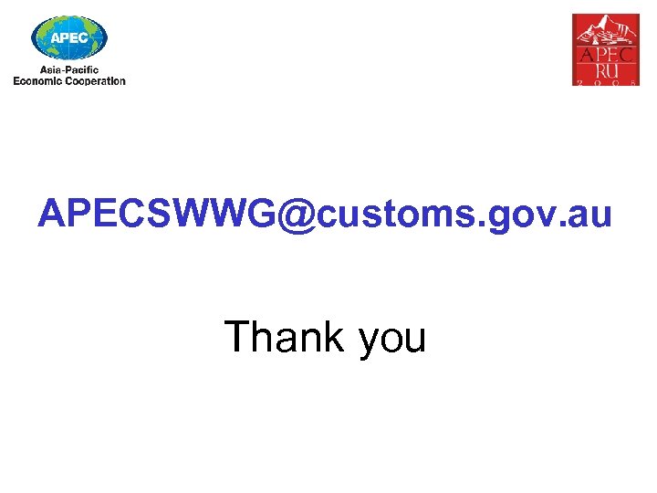 APECSWWG@customs. gov. au Thank you 