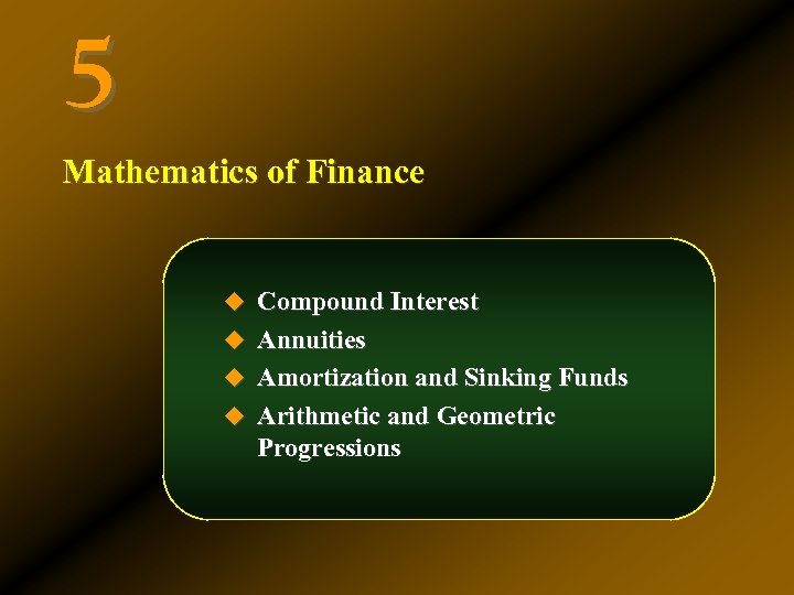 5 Mathematics of Finance u Compound Interest u Annuities u Amortization and Sinking Funds