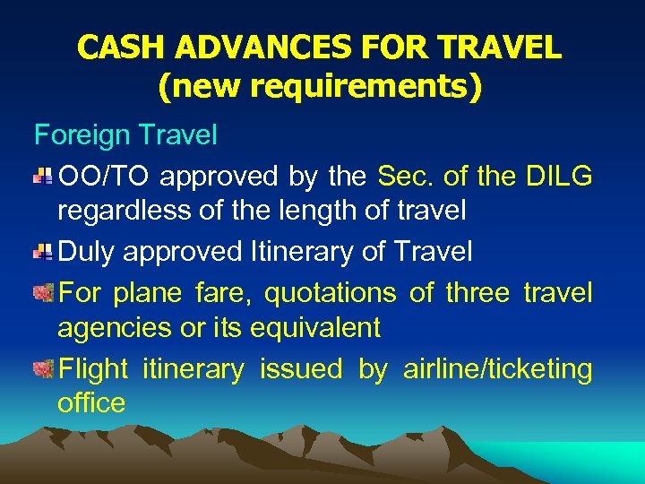 CASH ADVANCES FOR TRAVEL (new requirements) Foreign Travel OO/TO approved by the Sec. of