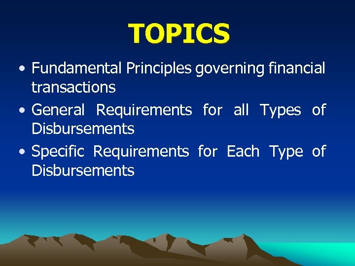 TOPICS • Fundamental Principles governing financial transactions • General Requirements for all Types of