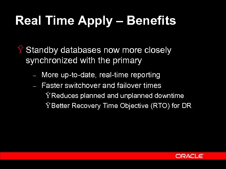 Real Time Apply – Benefits Ÿ Standby databases now more closely synchronized with the