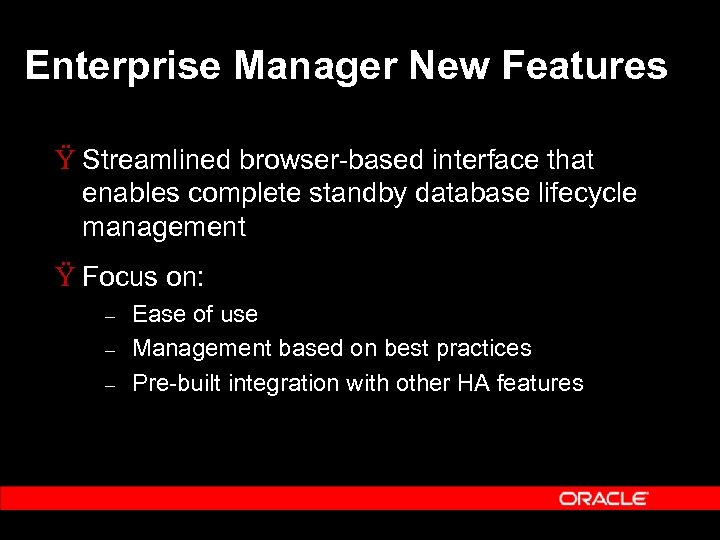 Enterprise Manager New Features Ÿ Streamlined browser-based interface that enables complete standby database lifecycle