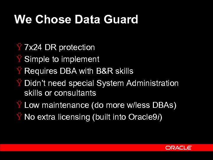 We Chose Data Guard Ÿ 7 x 24 DR protection Ÿ Simple to implement