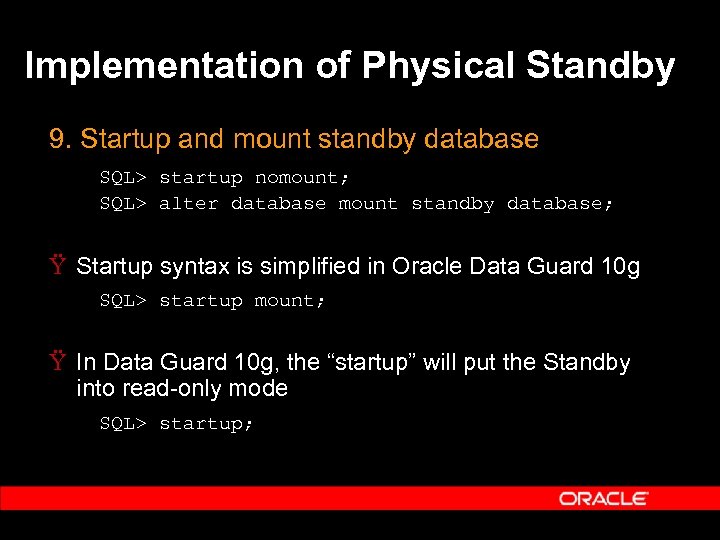 Implementation of Physical Standby 9. Startup and mount standby database SQL> startup nomount; SQL>
