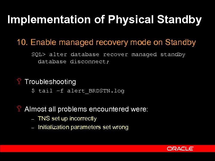 Implementation of Physical Standby 10. Enable managed recovery mode on Standby SQL> alter database