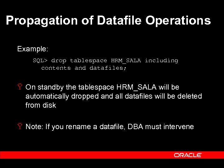 Propagation of Datafile Operations Example: SQL> drop tablespace HRM_SALA including contents and datafiles; Ÿ