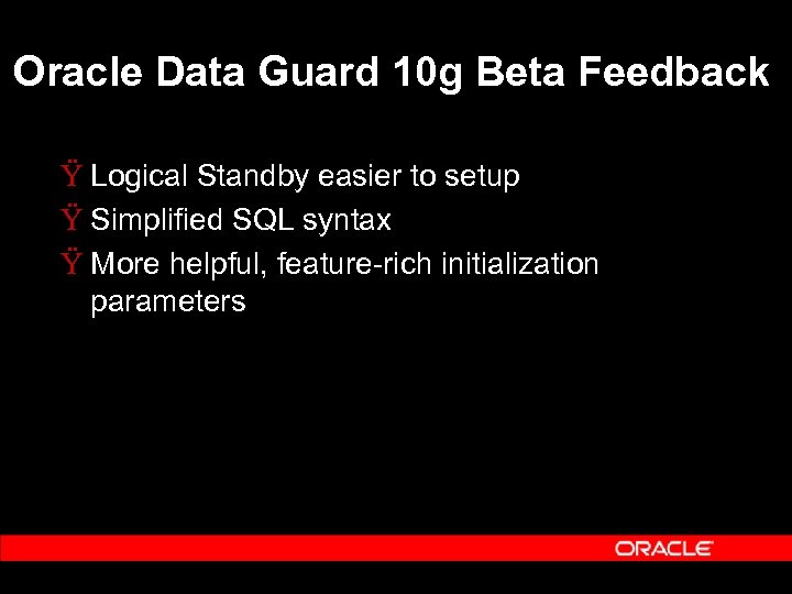 Oracle Data Guard 10 g Beta Feedback Ÿ Logical Standby easier to setup Ÿ