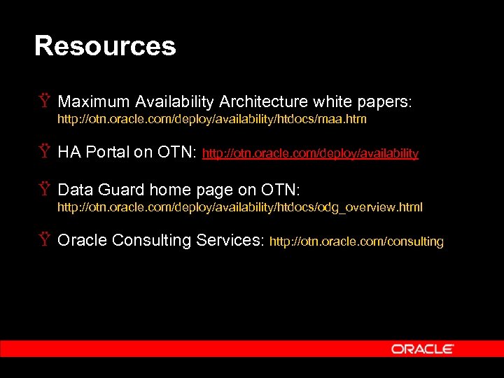 Resources Ÿ Maximum Availability Architecture white papers: http: //otn. oracle. com/deploy/availability/htdocs/maa. htm Ÿ HA