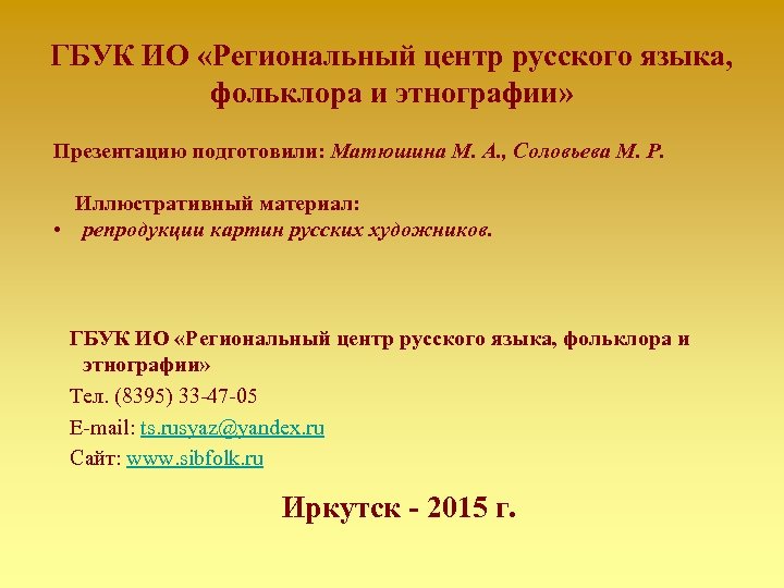 ГБУК ИО «Региональный центр русского языка, фольклора и этнографии» Презентацию подготовили: Матюшина М. А.