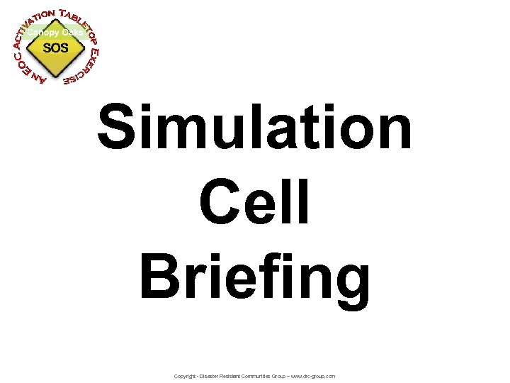 Simulation Cell Briefing Copyright - Disaster Resistant Communities Group – www. drc-group. com 