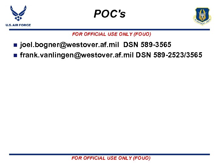 POC's FOR OFFICIAL USE ONLY (FOUO) joel. bogner@westover. af. mil DSN 589 -3565 n
