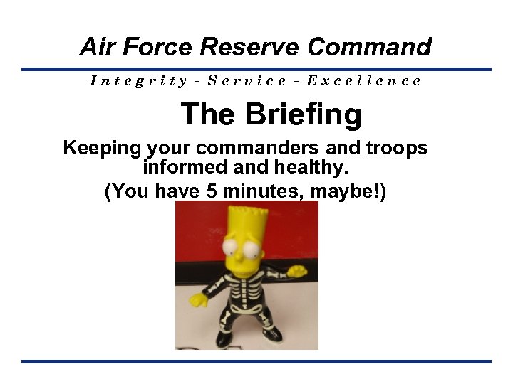 Air Force Reserve Command Integrity - Service - Excellence The Briefing Keeping your commanders