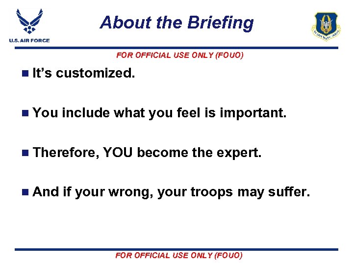 About the Briefing FOR OFFICIAL USE ONLY (FOUO) n It’s customized. n You include
