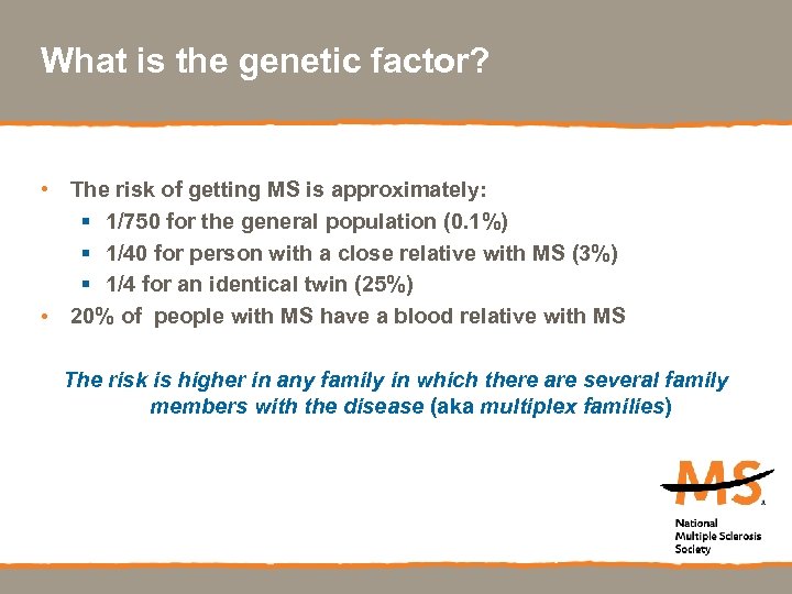 What is the genetic factor? • The risk of getting MS is approximately: §