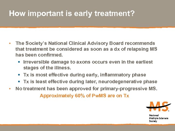 How important is early treatment? • The Society’s National Clinical Advisory Board recommends that