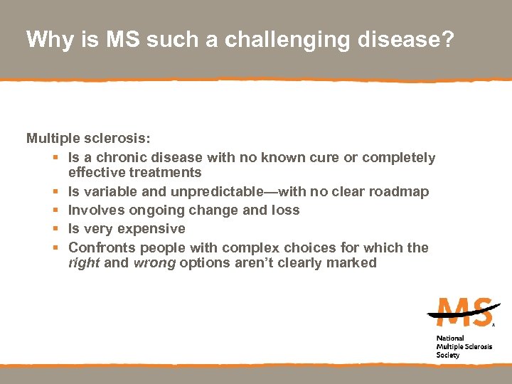 Why is MS such a challenging disease? Multiple sclerosis: § Is a chronic disease