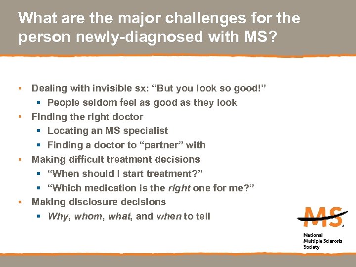 What are the major challenges for the person newly-diagnosed with MS? • Dealing with