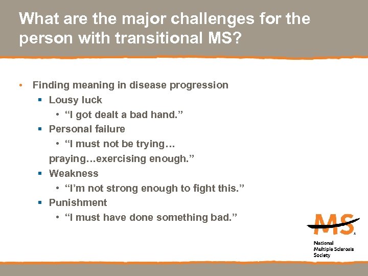 What are the major challenges for the person with transitional MS? • Finding meaning