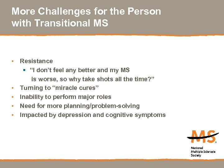 More Challenges for the Person with Transitional MS • Resistance § “I don’t feel