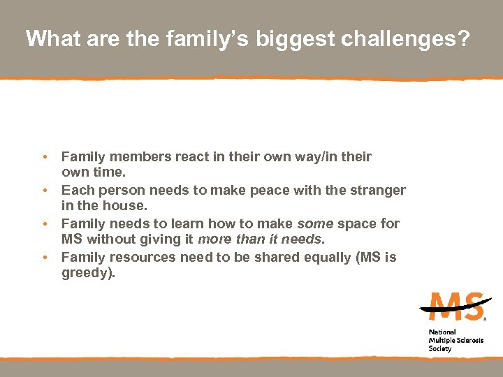 What are the family’s biggest challenges? • Family members react in their own way/in