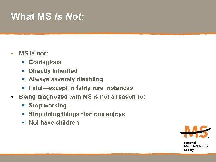 What MS Is Not: • MS is not: § Contagious § Directly inherited §