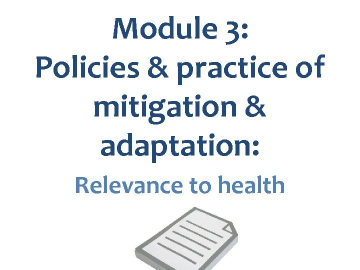 Module 3: Policies & practice of mitigation & adaptation: Relevance to health 
