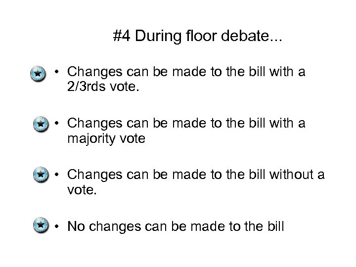 #4 During floor debate. . . • Changes can be made to the bill