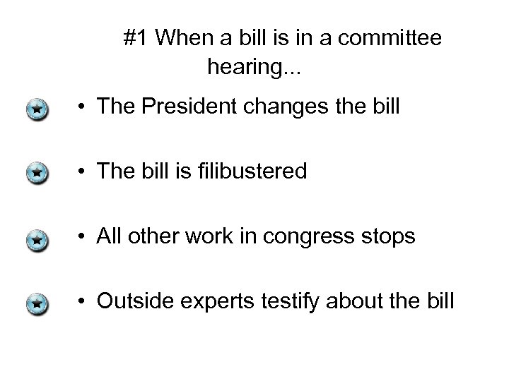 #1 When a bill is in a committee hearing. . . • The President