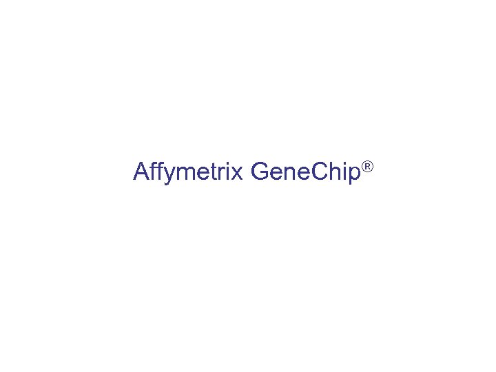 Affymetrix Gene. Chip® 