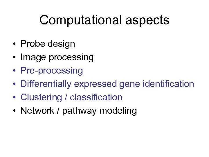 Computational aspects • • • Probe design Image processing Pre-processing Differentially expressed gene identification