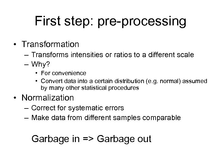 First step: pre-processing • Transformation – Transforms intensities or ratios to a different scale