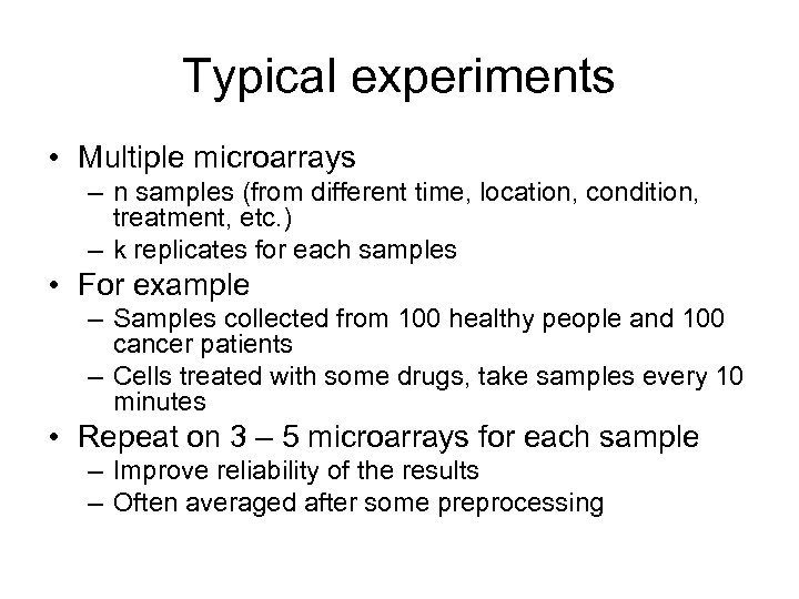 Typical experiments • Multiple microarrays – n samples (from different time, location, condition, treatment,