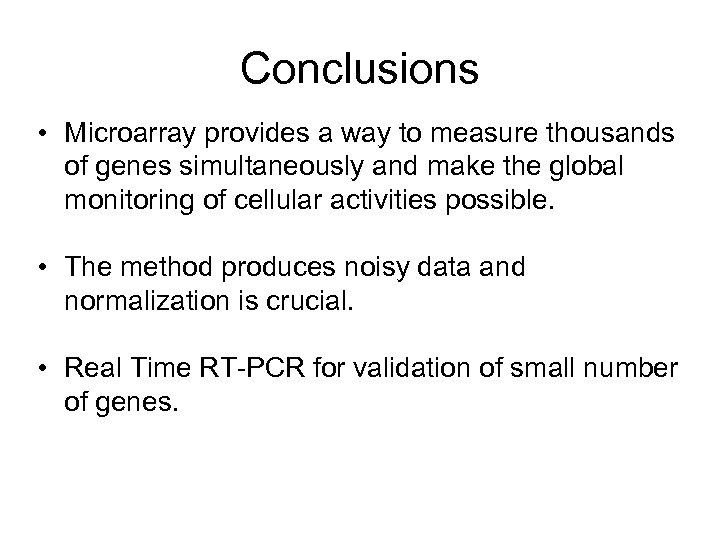 Conclusions • Microarray provides a way to measure thousands of genes simultaneously and make