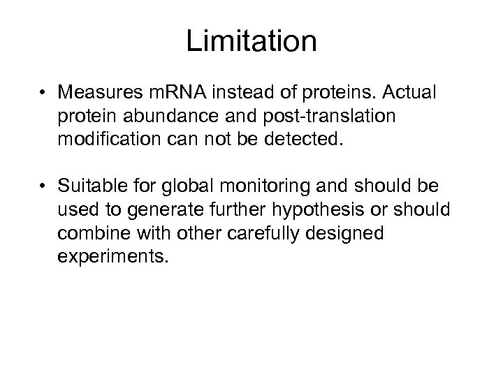 Limitation • Measures m. RNA instead of proteins. Actual protein abundance and post-translation modification