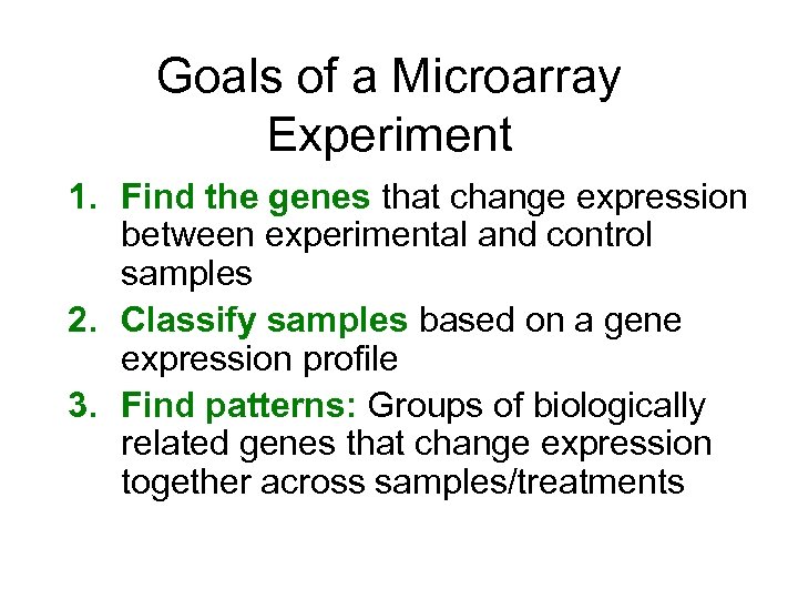 Goals of a Microarray Experiment 1. Find the genes that change expression between experimental