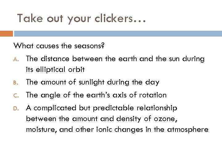 Take out your clickers… What causes the seasons? A. The distance between the earth