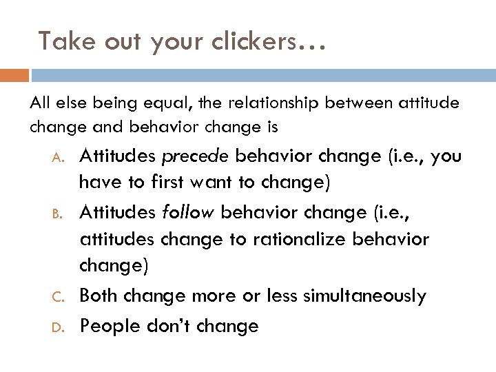 Take out your clickers… All else being equal, the relationship between attitude change and