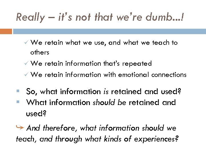 Really – it’s not that we’re dumb. . . ! ü We retain what