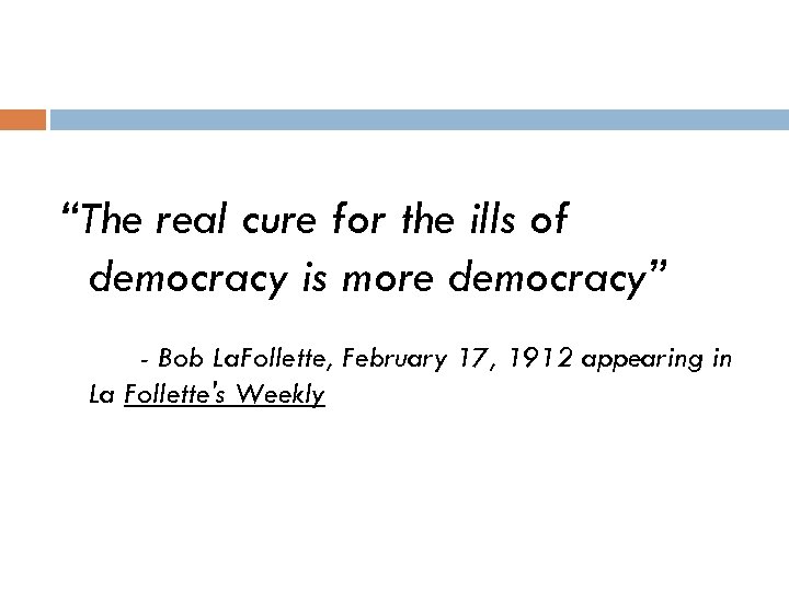 “The real cure for the ills of democracy is more democracy” - Bob La.