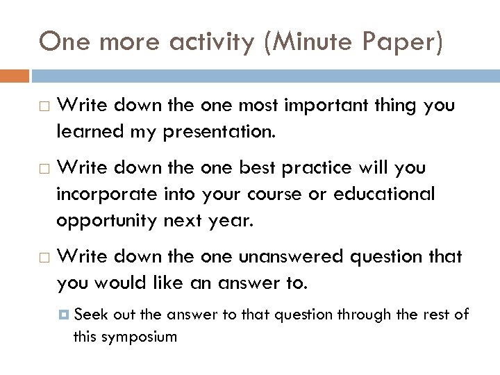 One more activity (Minute Paper) Write down the one most important thing you learned