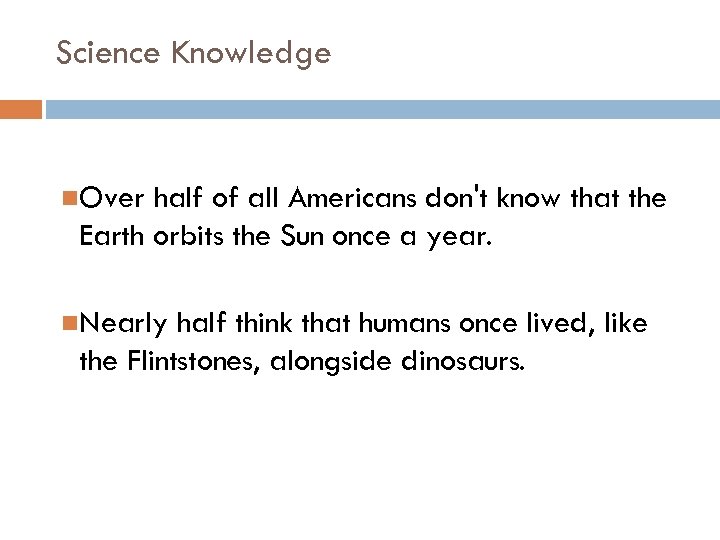 Science Knowledge Over half of all Americans don't know that the Earth orbits the