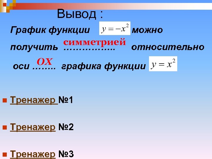 Вывод : График функции можно симметрией получить ……………. . относительно ОХ оси ……. .